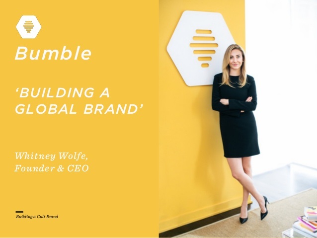 Building a Cult BrandBumble‘BUILDING AGLOBAL BRAND’Whitney Wolfe,Founder & CEO 
