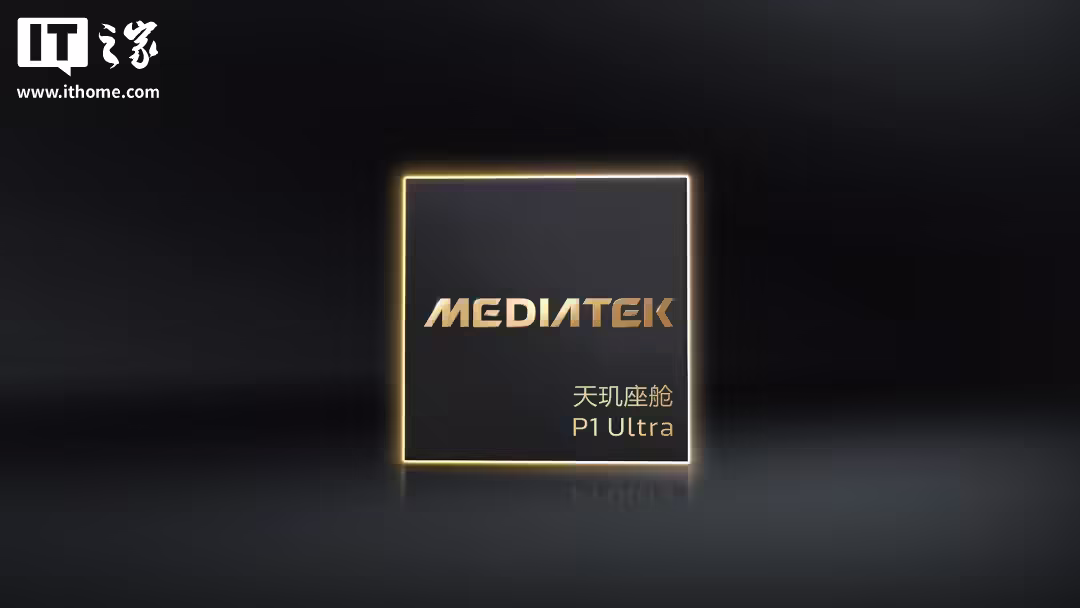 联发科天玑座舱芯片 P1 Ultra 发布：4nm 制程，首批搭载车型即将上市 ...